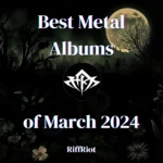 Best Metal Albums of March 2024 RiffRiot